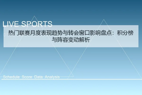 热门联赛月度表现趋势与转会窗口影响盘点：积分榜与阵容变动解析